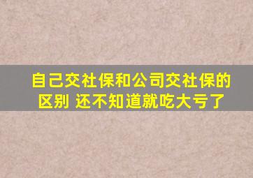 自己交社保和公司交社保的区别 还不知道就吃大亏了